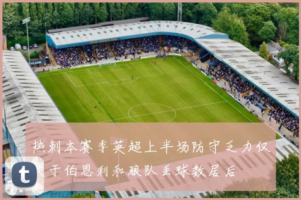 热刺本赛季英超上半场防守乏力仅次于伯恩利和狼队丢球数居后